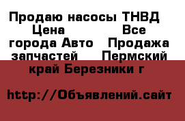 Продаю насосы ТНВД › Цена ­ 17 000 - Все города Авто » Продажа запчастей   . Пермский край,Березники г.